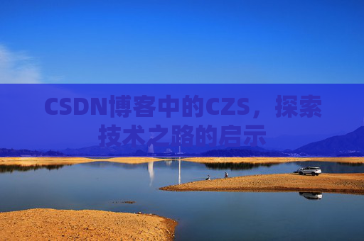 CSDN博客中的CZS，探索技术之路的启示